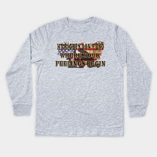 My Rights Don't End Where Your Feelings Begin Kids Long Sleeve T-Shirt